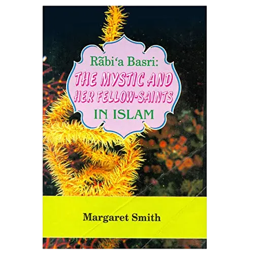 Rabi'abasri: The Mystic and Her Fellow Saints in Islam